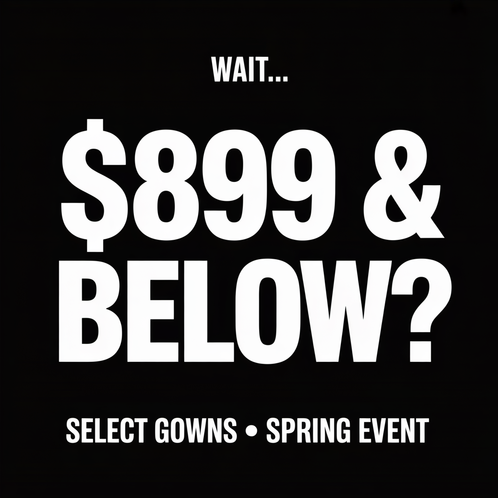 Black sale sign reading “WAIT… $899 & BELOW? SELECT GOWNS • SPRING EVENT”