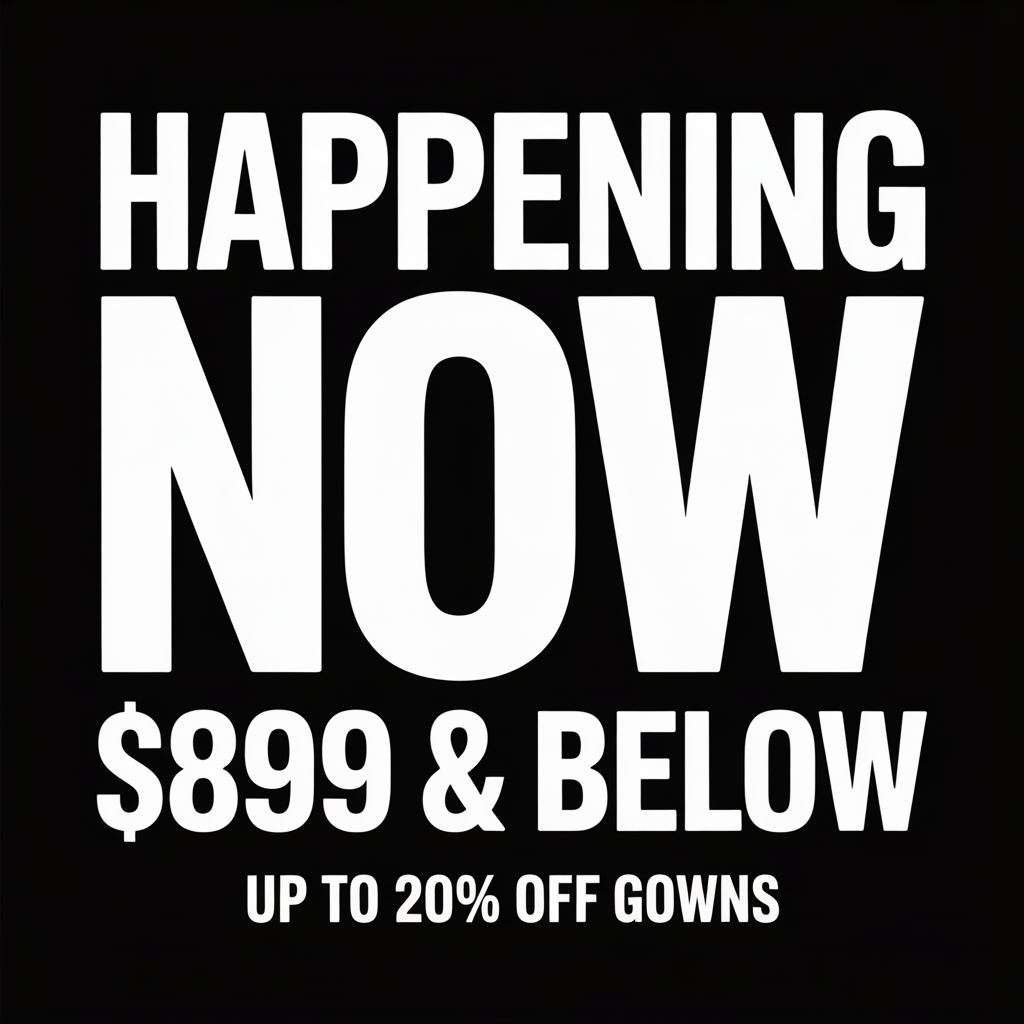 Black sale sign reading “HAPPENING NOW $899 & BELOW” and “UP TO 20% OFF GOWNS”