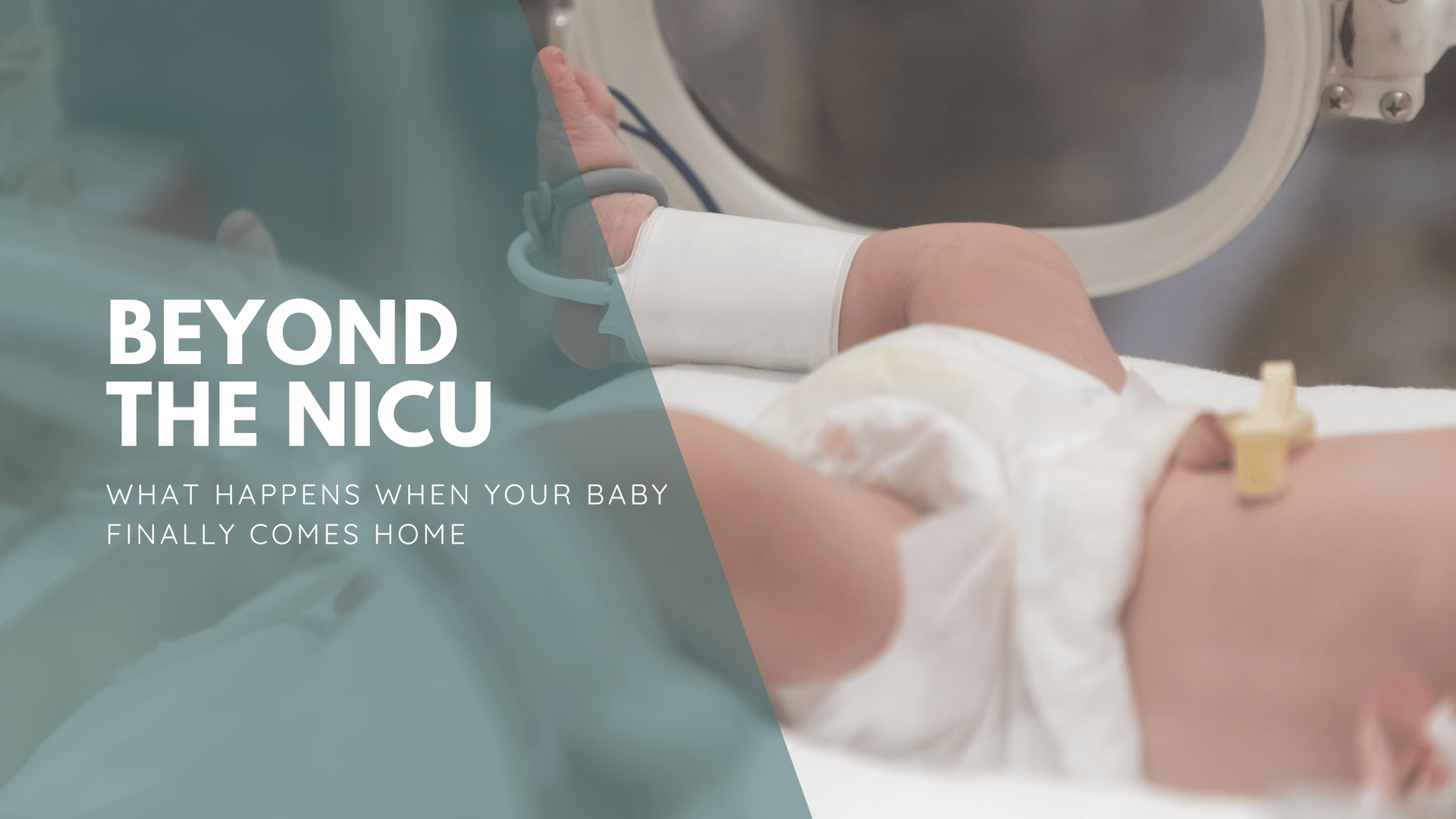 Baby in a diaper rests in a NICU incubator. Text reads “Beyond the NICU: What happens when your baby finally comes home.”
