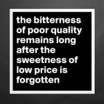 graphic with white text: “the bitterness of poor quality remains long after the sweetness of low price is forgotten.”