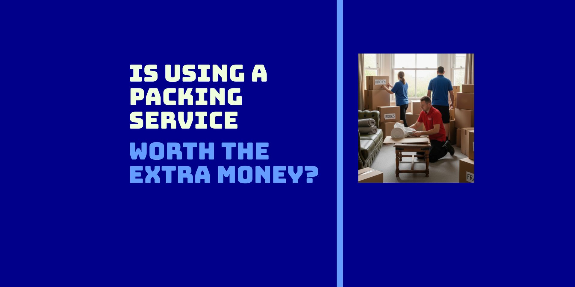 Is Using a Packing Service from a Removal Company Worth the Extra Money?