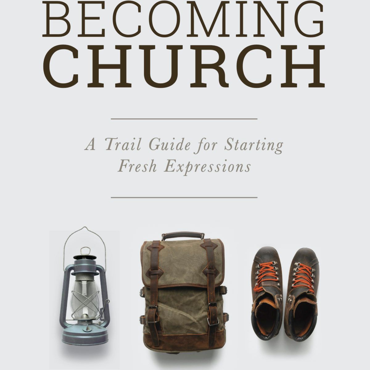 Becoming Church: A Trail Guide for Starting Fresh Expressions