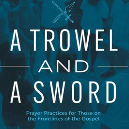 A Trowel and a Sword: Prayer Practices for Those on the Frontlines of the Gospel