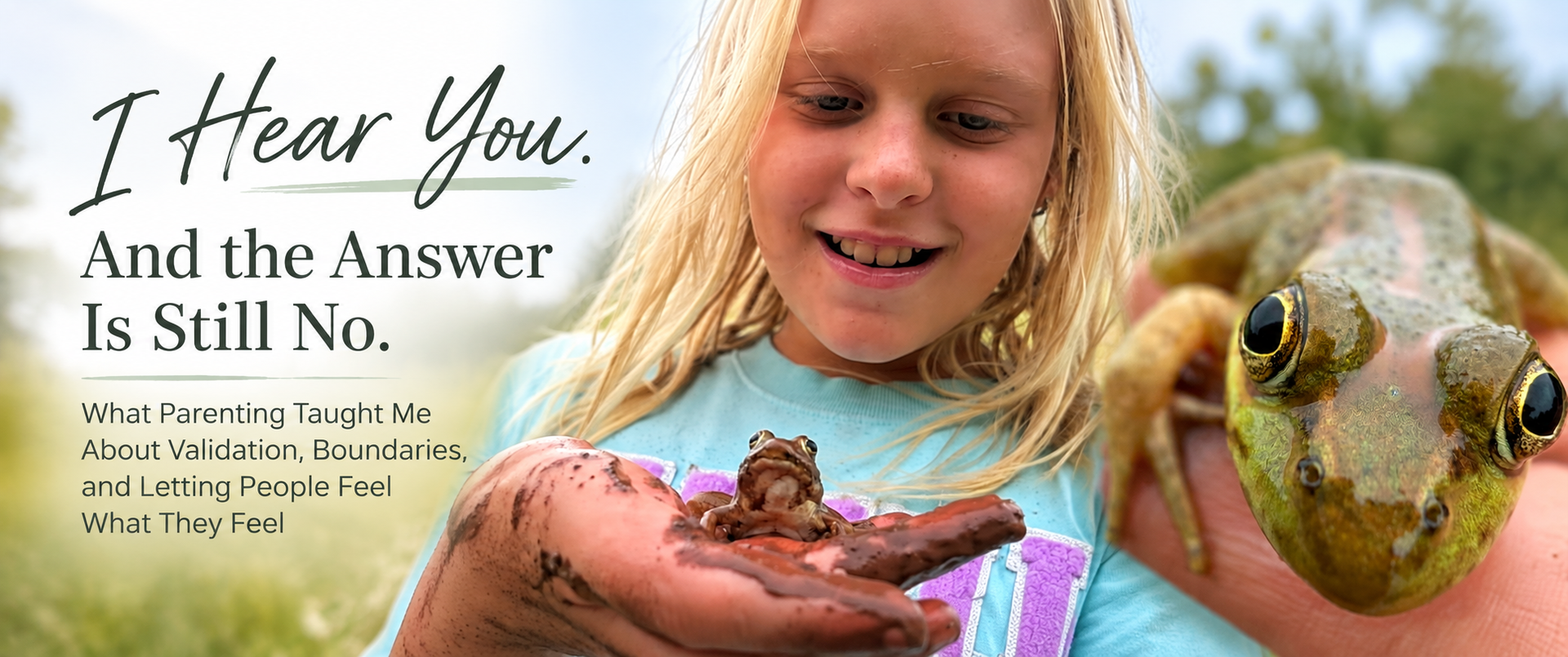 Girl holding a frog with a close-up frog, overlaid with text: “I hear you. And the answer is still no.”