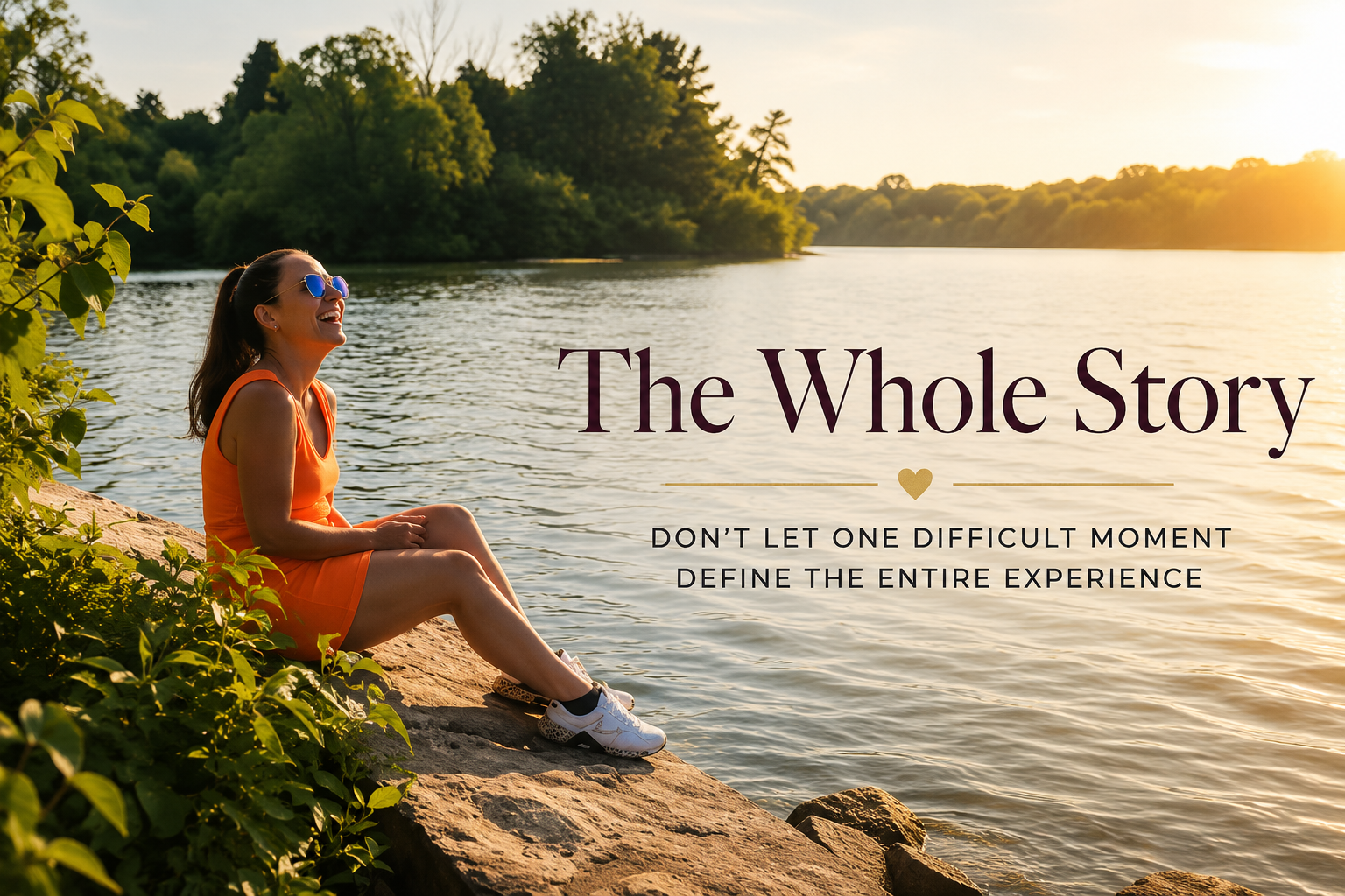 Person sitting on a rock by a lakeshore at sunset with text: “The Whole Story” and “Don’t let one difficult moment define the entire experience.”