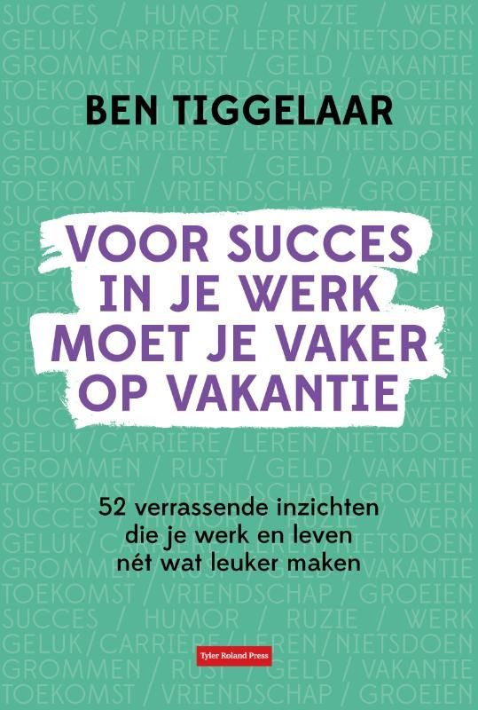 B. Tiggelaar; Voor succes in je werk moet je vaker op vakantie