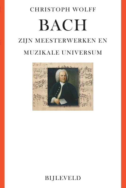 Christoph Wolff; Bach - zijn meesterwerken en muzikale universum
