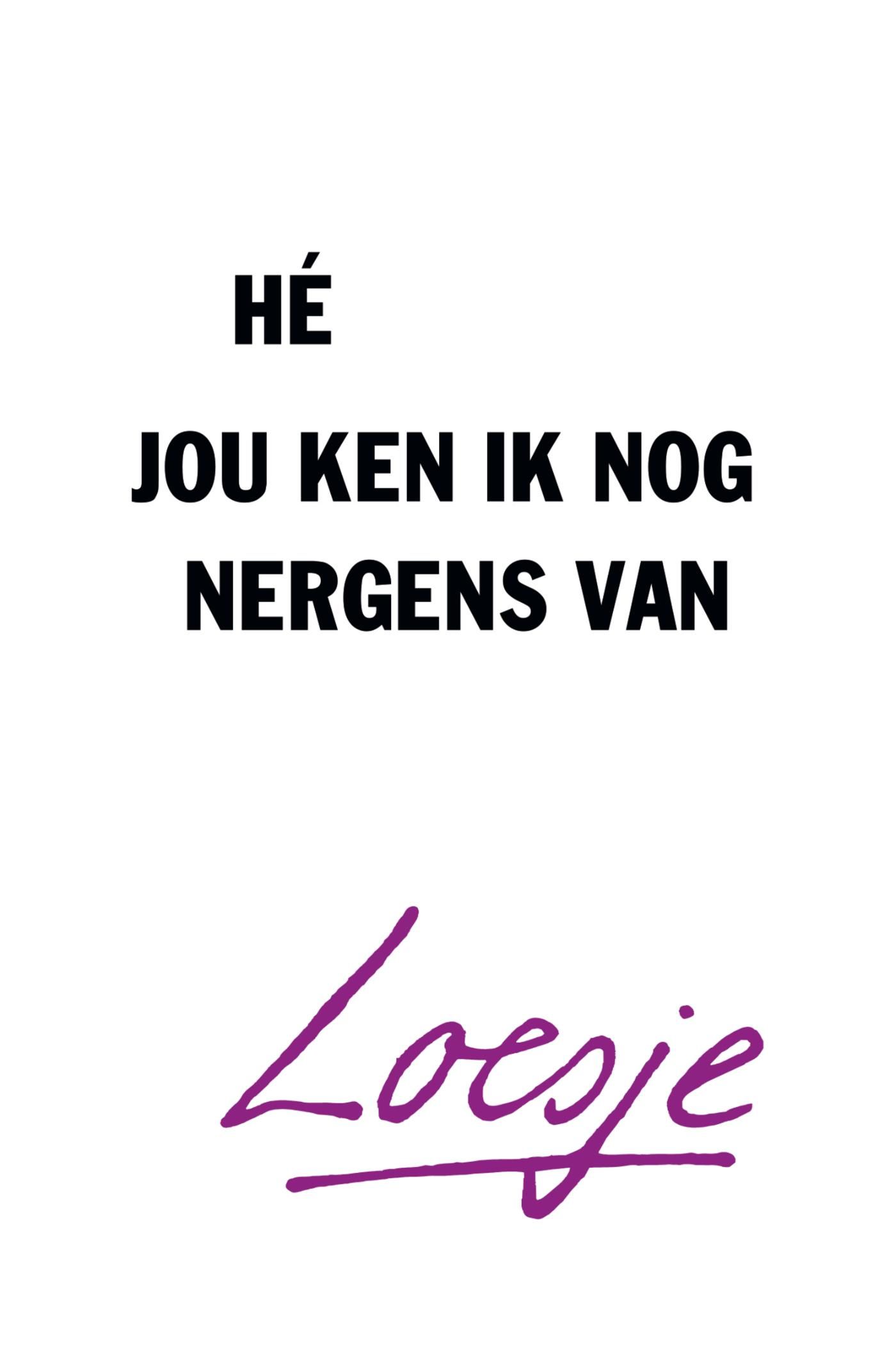 Loesje; Hé, jou ken ik nog nergens van