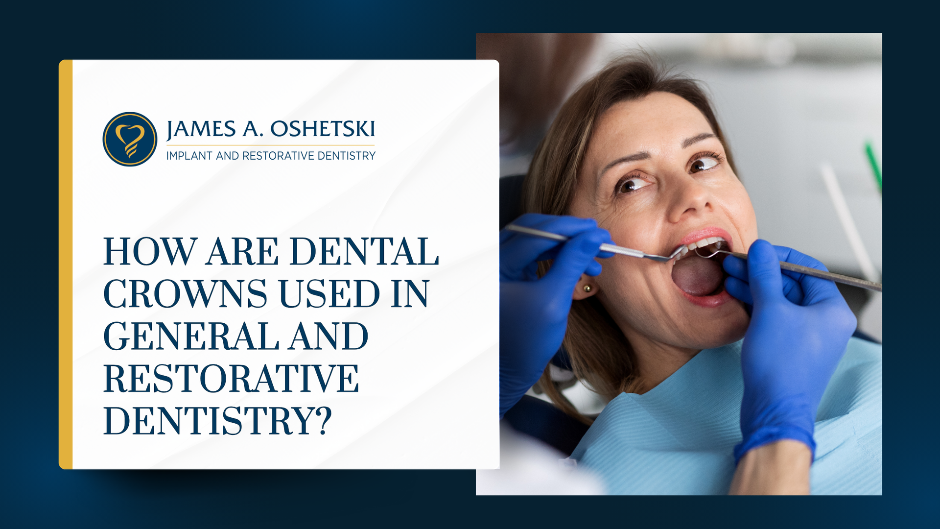 A dentist examining a patient's open mouth with dental instruments. Text: How are dental crowns used in general dentistry?