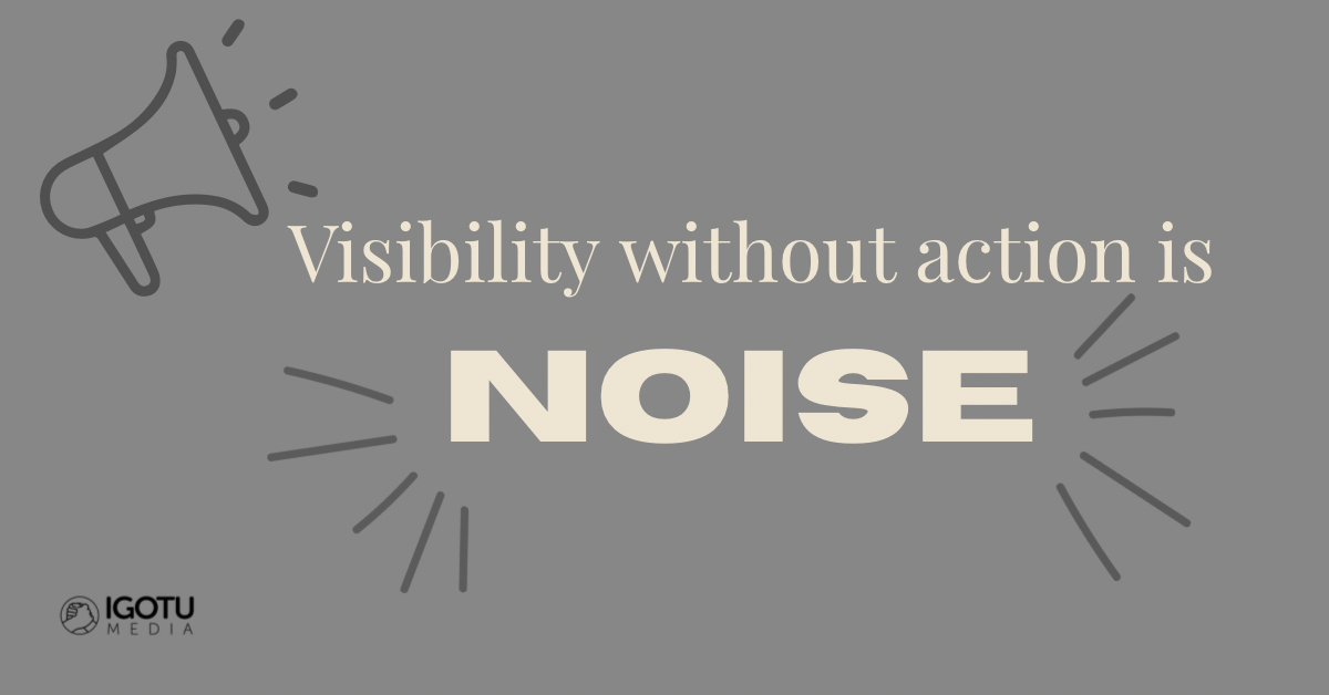 Graphic comparing Gray poster with megaphone icon and text: “Visibility without action is NOISE.”