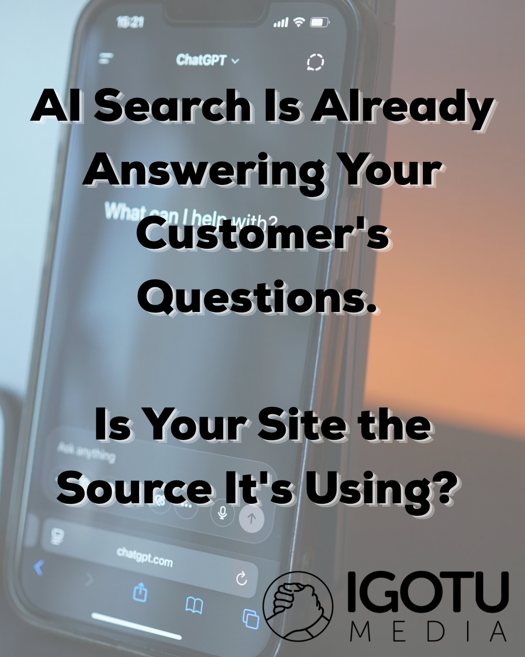 Phone screen with ChatGPT and text: “AI Search Is Already Answering Your Customer Questions. Is Your Site the Source It’s Using?”