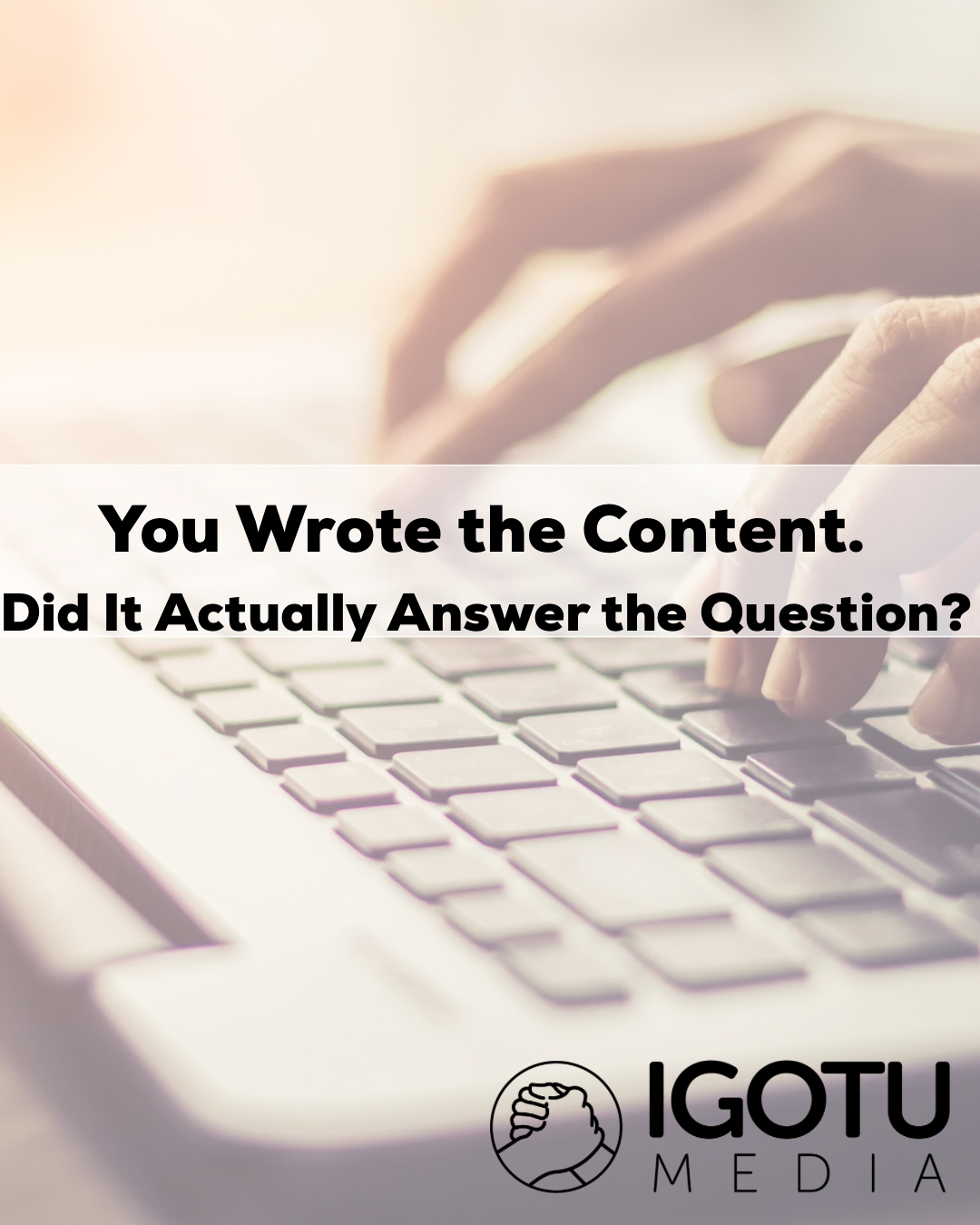 Hands typing on a keyboard with text: “You Wrote the Content. Did It Actually Answer the Question?”