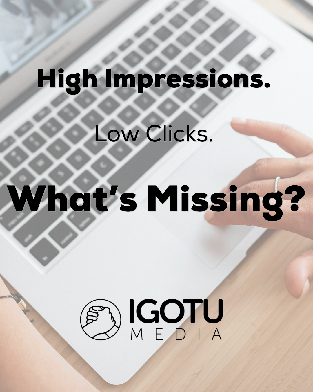 Laptop keyboard with text: “High Impressions. Low Clicks. What’s Missing?” and IGOTU Media logo