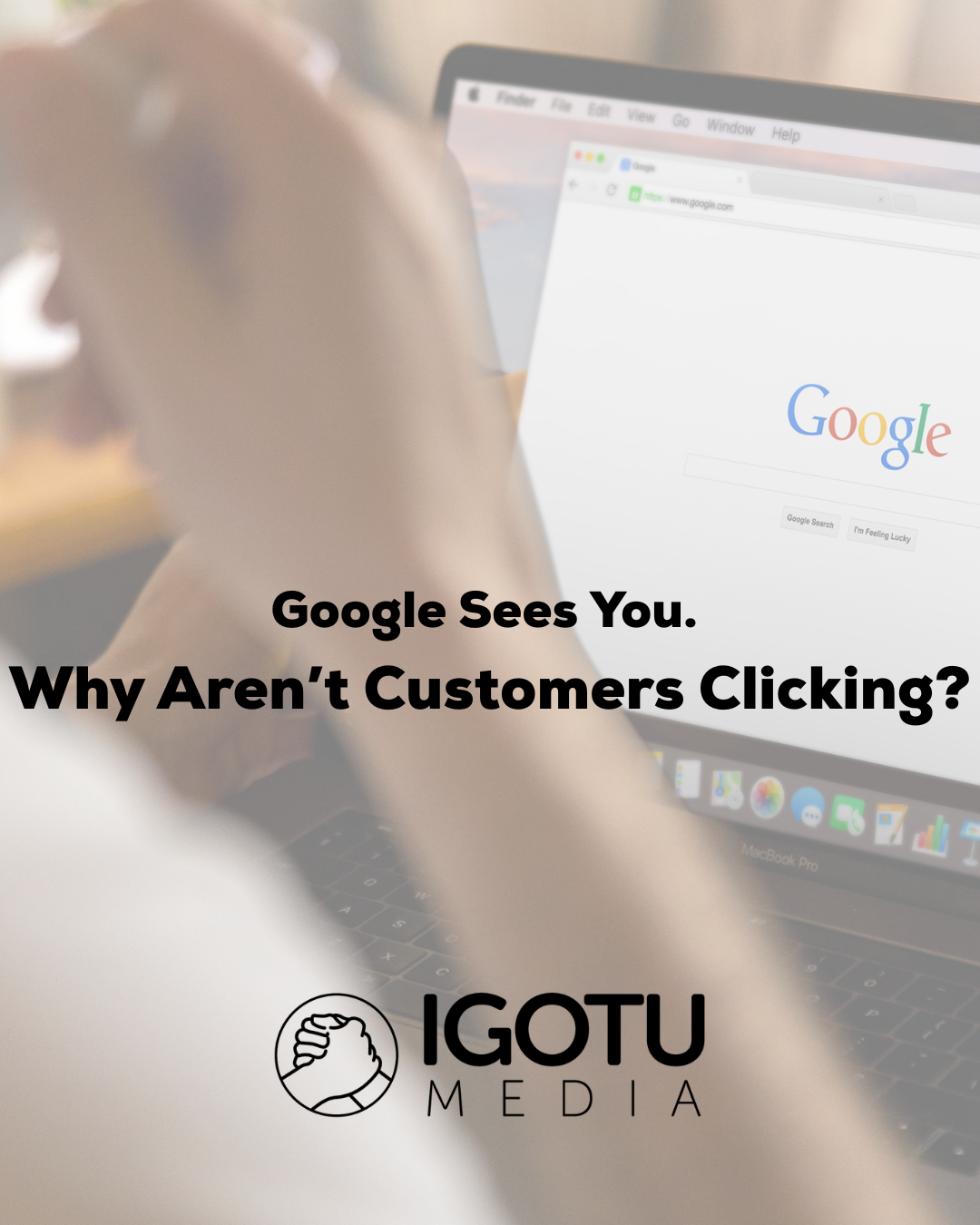 Hand on laptop showing Google homepage with text: “Google Sees You. Why Aren’t Customers Clicking?”