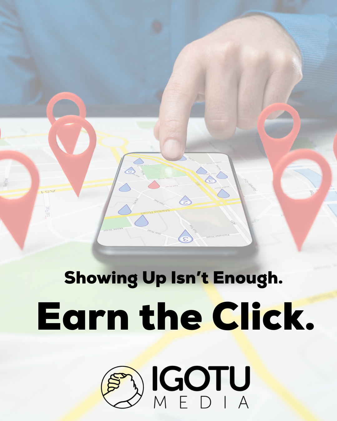 Hand tapping a phone with map pins; text reads “Showing Up Isn’t Enough. Earn the Click.”