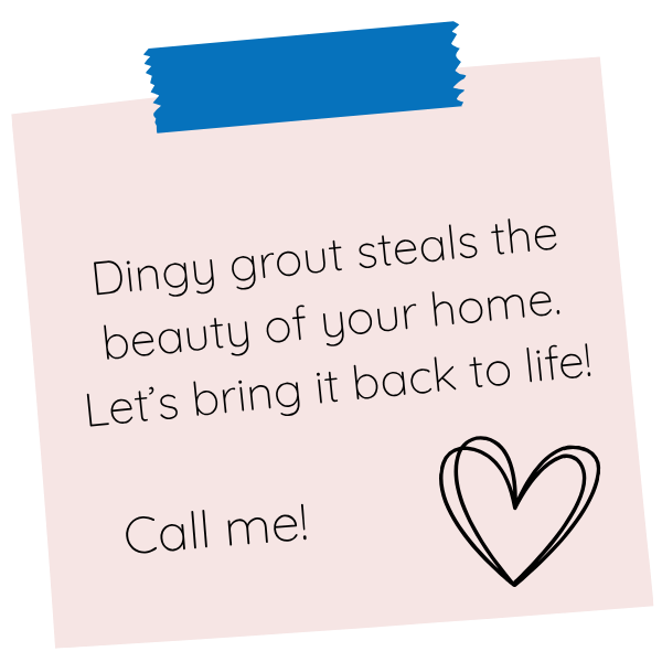 Pink flyer reads “Dingy grout steals the beauty of your home. Let’s bring it back to life! Call me!” with heart icon.