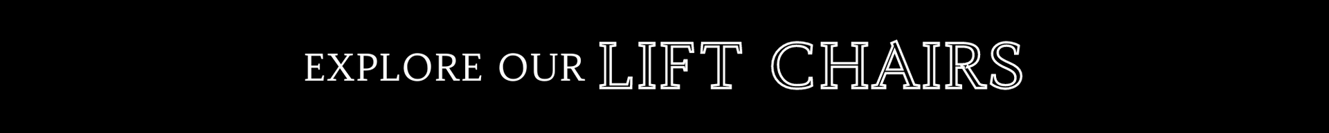 Explore our Lift Chairs banner with white text on a black background