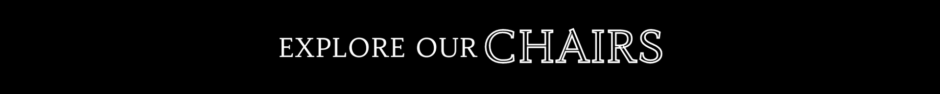 Explore our chairs text on a dark background