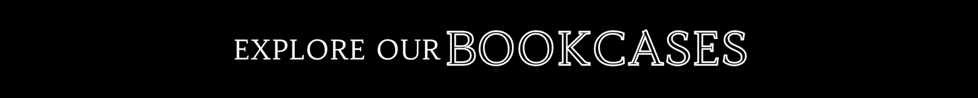“Explore our bookcases” banner with white text on a dark, textured background.