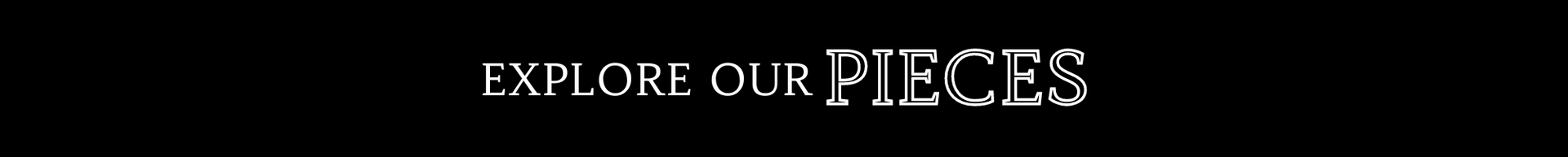 Explore our pieces banner in white text on a dark background