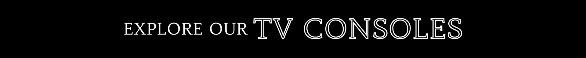 Explore our TV consoles banner on a black background