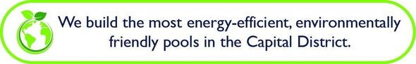 We build the most energy-efficient, environmentally friendly pools in the Capital District.
