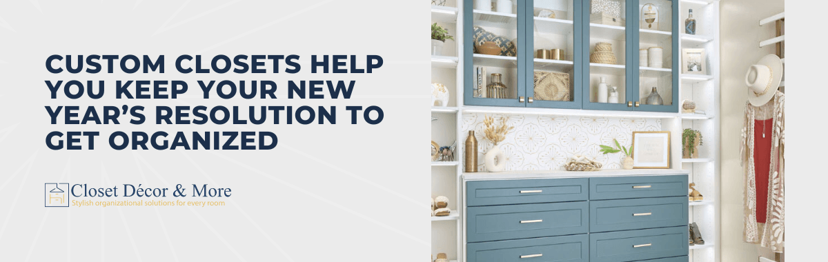 Custom Closets Help You Keep Your New Year’s Resolution to Get Organized