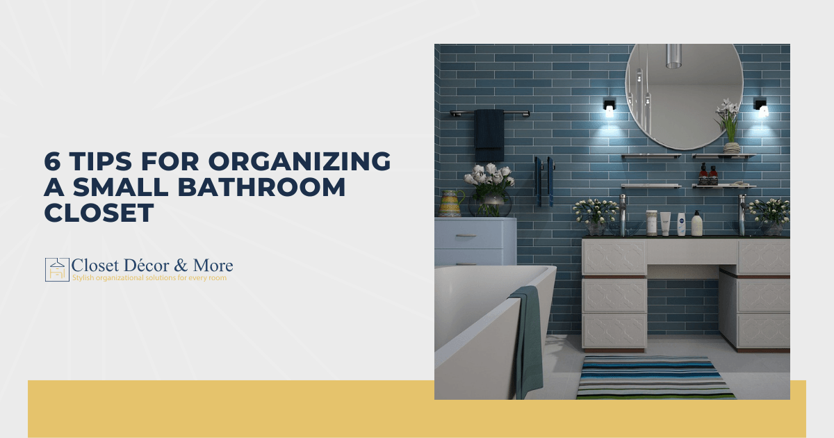 6 Tips for Organizing a Small Bathroom Closet