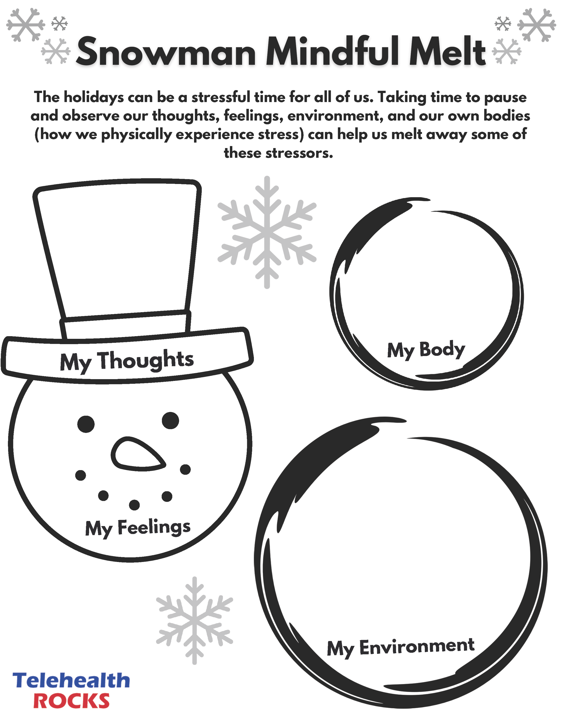A white sheet titled "Snowman Mindful Melt" in dark lettering. The description below the title reads "The holidays can be a stressful time for all of us. Taking time to pause and observe our thoughts, feelings, environment, and our own bodies (how we physically experience stress) can help us melt away some of these stressors." There are snowflake icons scattered in the top corners of the sheet and in two in the center of the sheet. The head of a snowman, with a top hat and a carrot nose, is at the left center of the page. On the hat are the words "My Thoughts" and below the mouth are the words "My Feelings." The middle section of the snowman is detached from the head and is at the right center of the page with the words "My Body" written in it. The bottom section of the snowman is also detached from the head and in the bottom right corner of the page with the words "My Environment" written in it. The Telehealth ROCKS logo is at the bottom of the page.