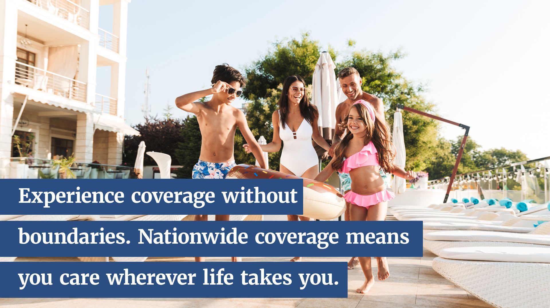 Experience coverage without boundaries. Nationwide coverage means you care wherever life takes you.