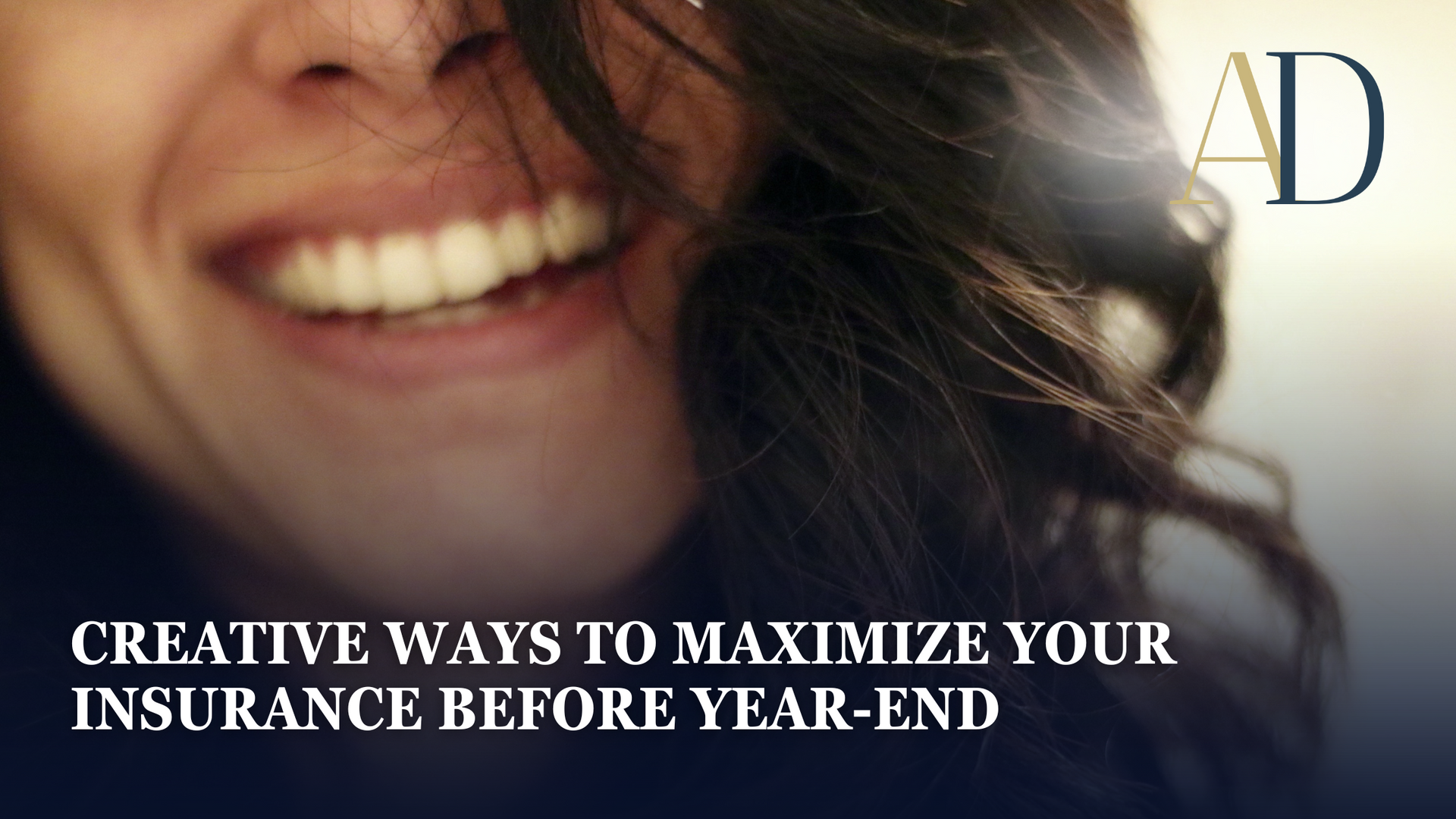 Smiling woman in warm light with text: “Creative ways to maximize your insurance before year-end.”