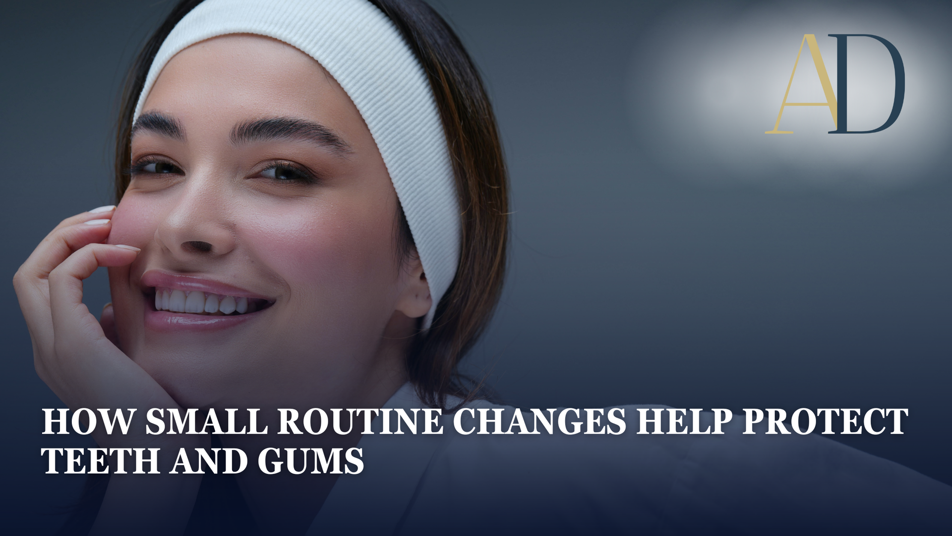 Smiling woman with white headband and thumbnail text: “How small routine changes help protect teeth and gums”