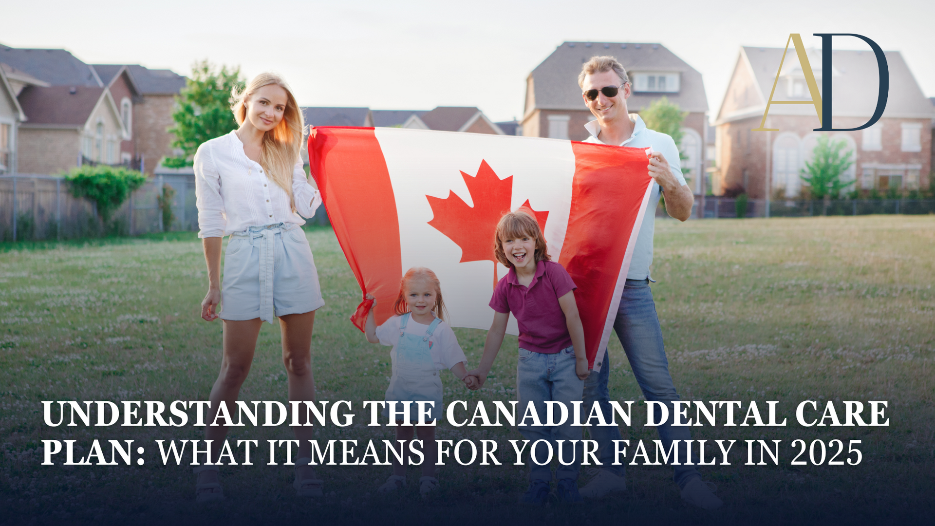 Family holding a large Canadian flag in a yard, with text about the Canadian Dental Care Plan in 2025