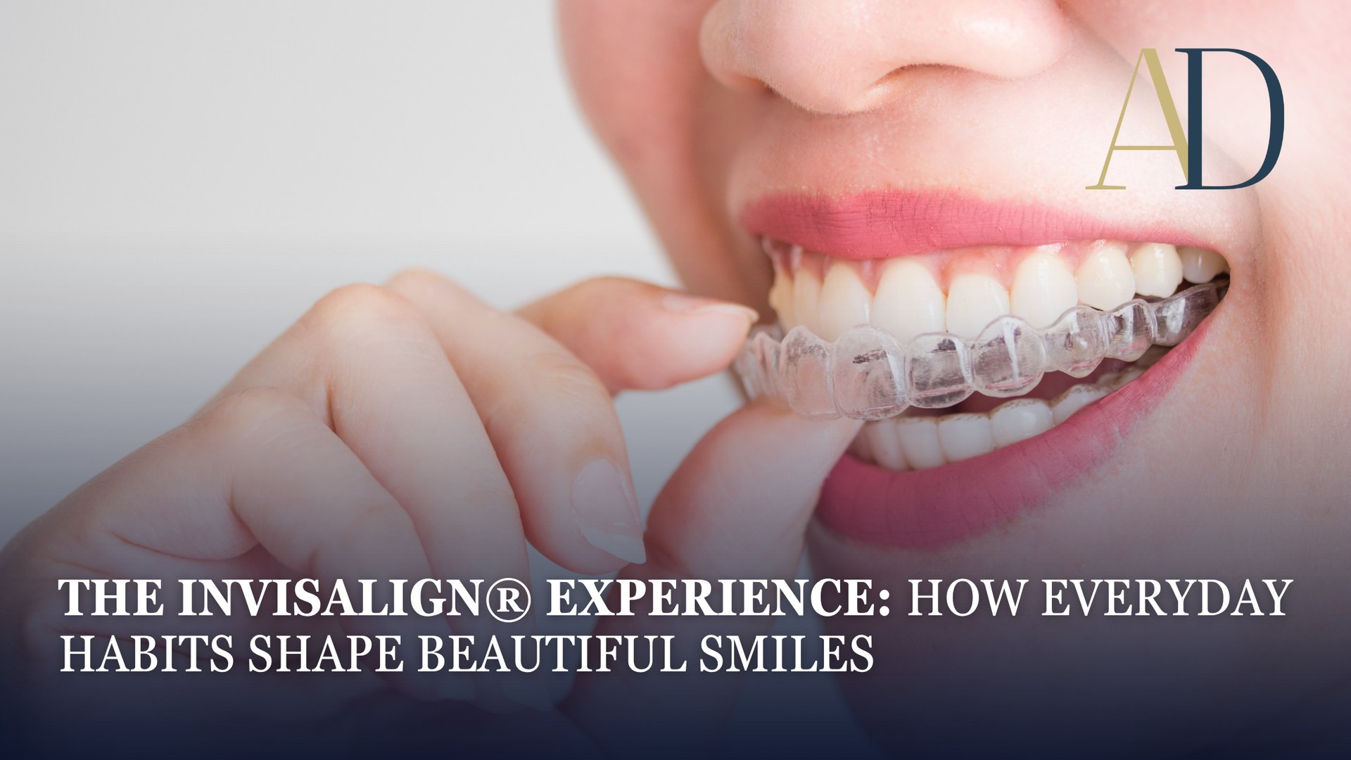 Person adjusting clear Invisalign braces while smiling; text reads, “The Invisalign Experience: How Everyday Habits Shape Beautiful Smiles”