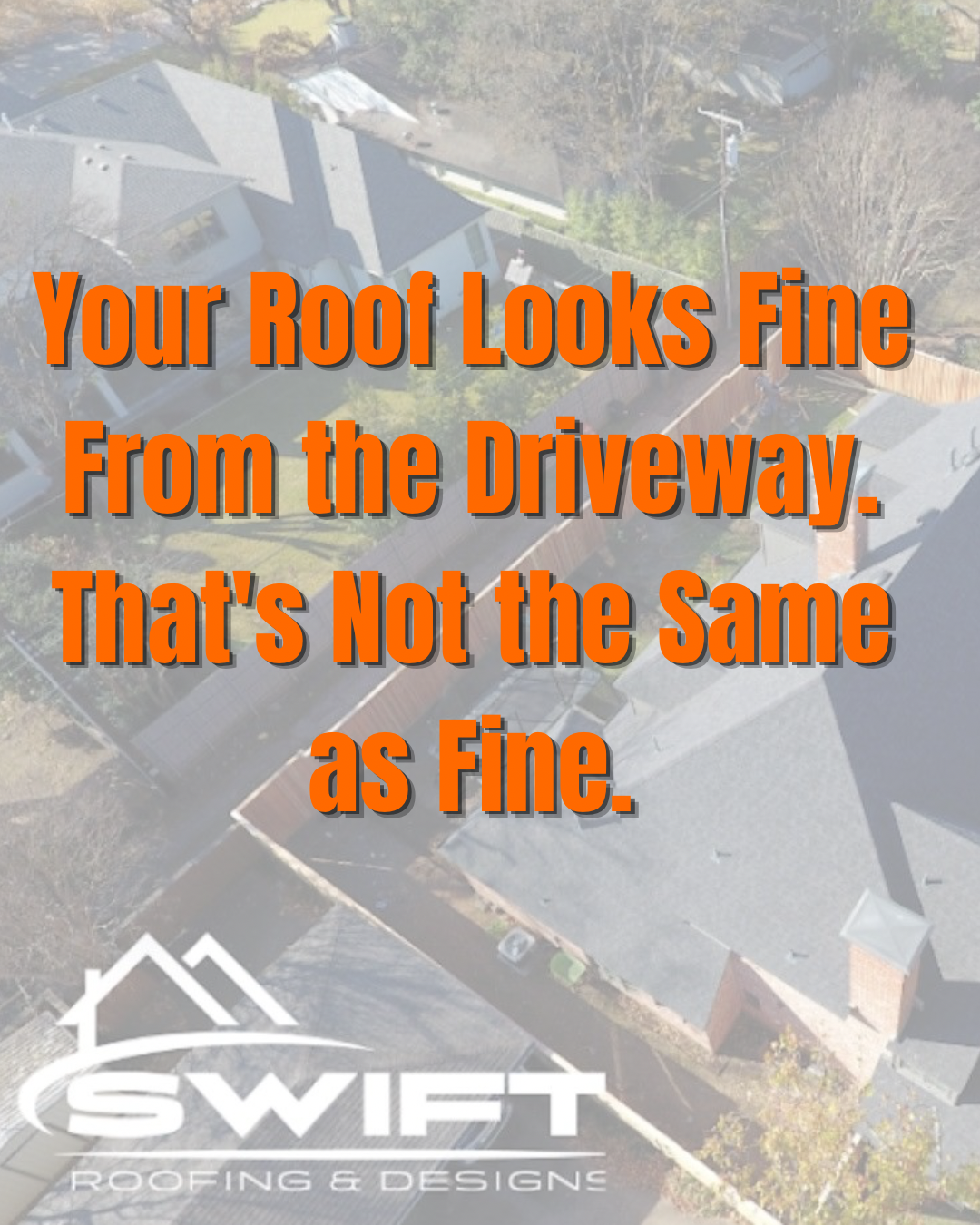 Aerial view of a roof with orange text: “Your Roof Looks Fine From the Driveway. That’s Not the Same as Fine.”