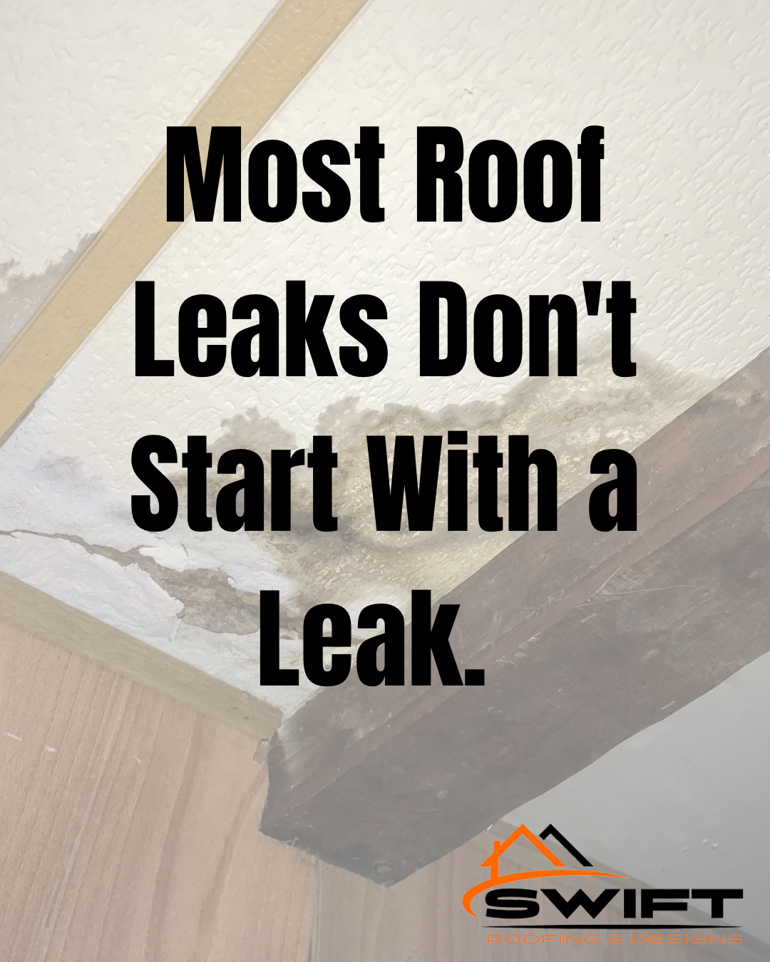 Roof leak warning graphic with text “Most Roof Leaks Don’t Start With a Leak” and Swift logo on a ceiling photo