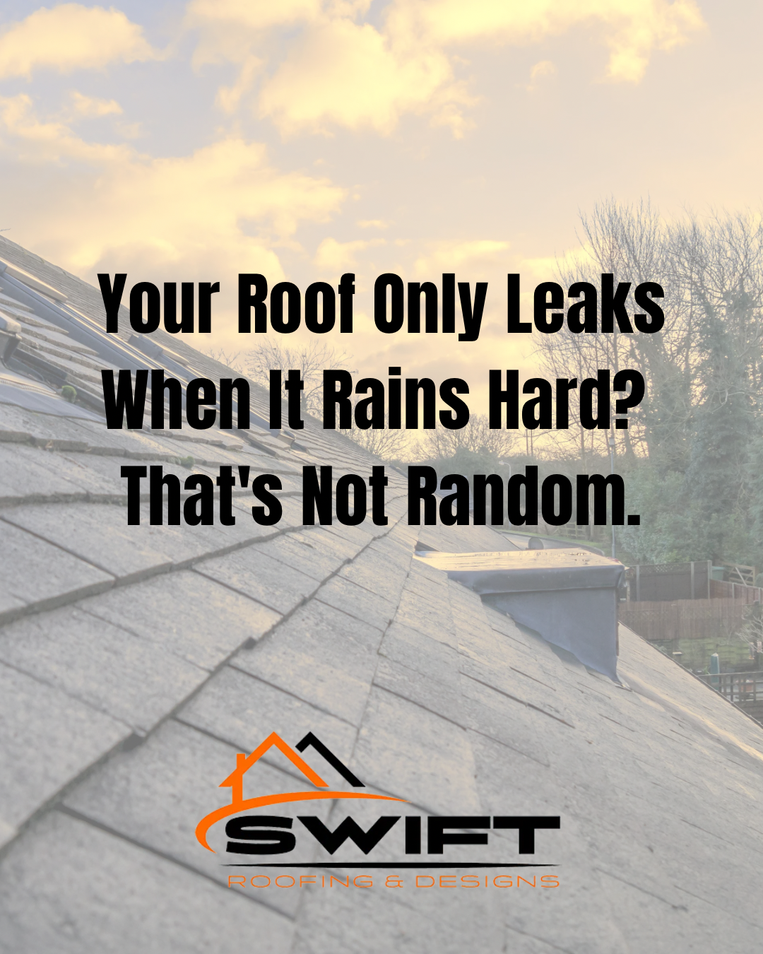 Roof with slogan: “Your Roof Only Leaks When It Rains Hard? That’s Not Random.” Swift logo.