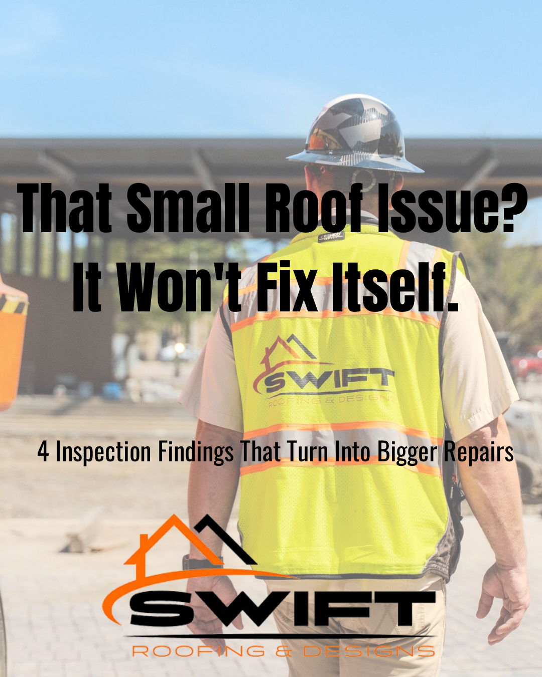 Roof inspector in yellow vest at a house roofline with text: “That Small Roof Issue? It Won’t Fix Itself.”