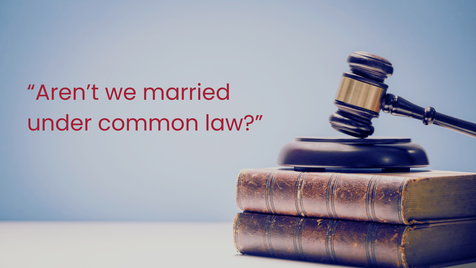  “Aren’t we married under common law?”