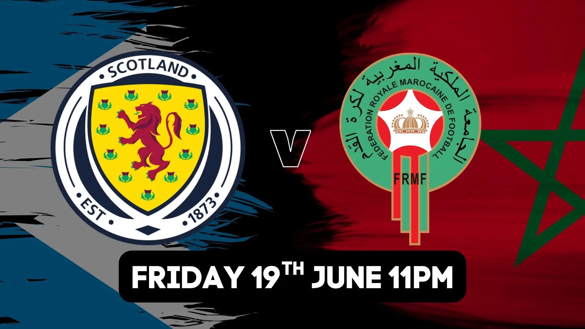 Scotland vs Morocco match poster with team crests, black background, and date: Friday 19th June, 11PM