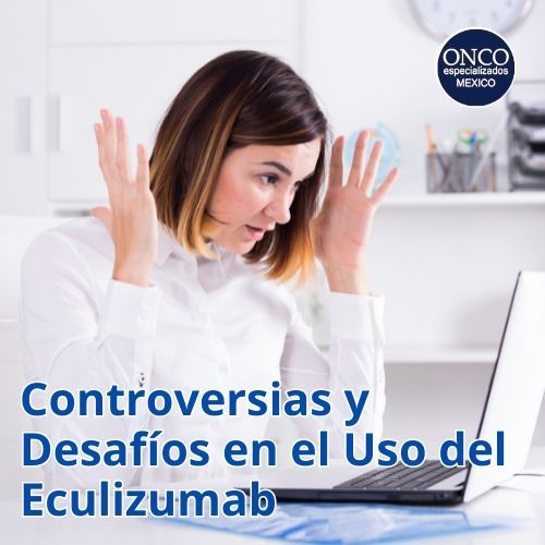 controversias y desafíos en el uso del Eculizumab.