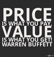 Price is what you pay , value is what you get ! warren buffett
