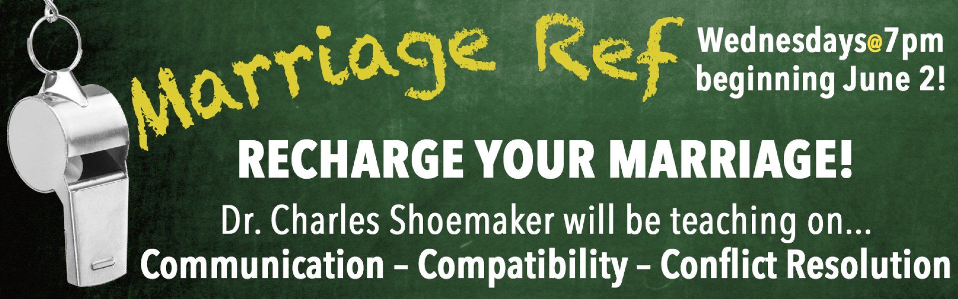 Banner: Marriage Ref. Recharge your marriage. Teaching on Communication, Compatibility, Conflict Resolution. Wednesdays 7pm beginning June 2.