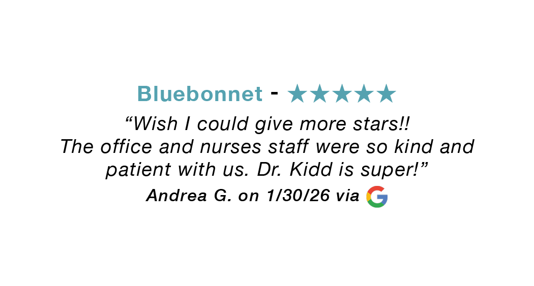 Bluebonnet five-star review: Wish I could give more stars!! The office and nurses staff were so kind and patient. Dr. Kidd is super!