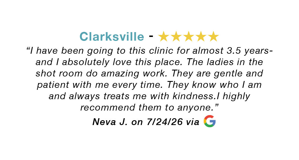 Clarksville 5-star review: Having been going here for over 3 years and absolutely love this place. The shot room nurses do amazing work. They are mental and patient. Treats me with kindness. Highly recommend.