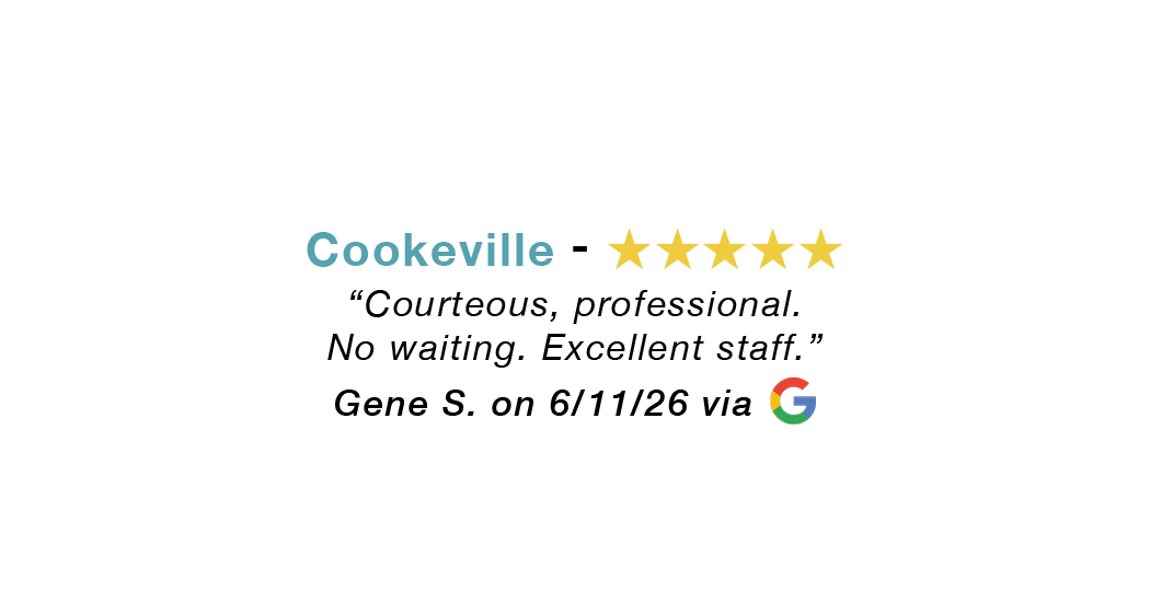 Cookeville review with five gold stars and quote: Courteous, professional. No waiting. Excellent staff.