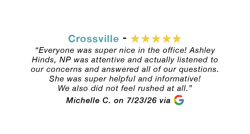 Crossville 5 star google review: Everyone was super nice. Ashley Hinds, NP was attentive and listened to our concerns and answered all our questions. Super helpful and informative. Didn't feel rushed.