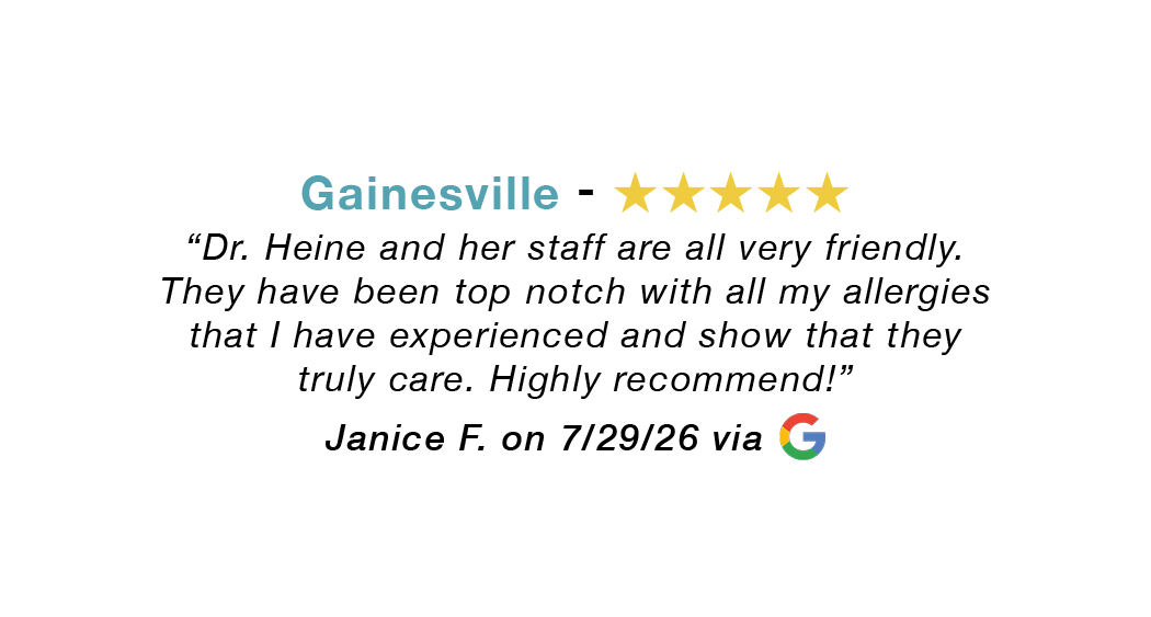 Gainesville 5-star review: Dr. Heine and staff all very friendly. Top notch with all my allergies. Highly recommend.