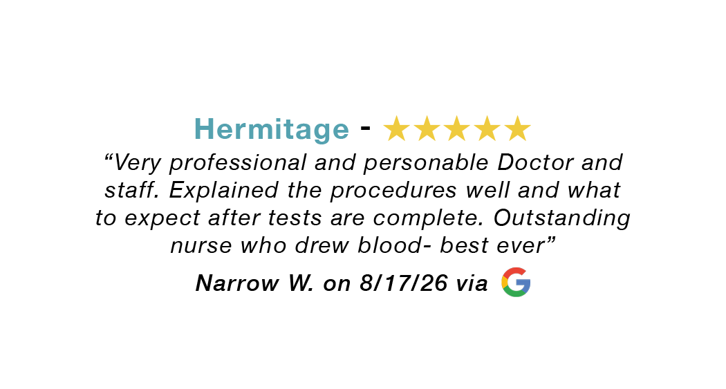 Hermitage 5-star review: Very professional and personable doctor and staff. Explained the procedures well and what to expect. Outstanding nurse.