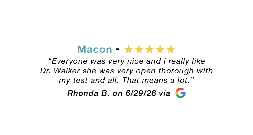 Macon GA 5-star review: Everyone very nice. Dr. Walker was very open and thorough.